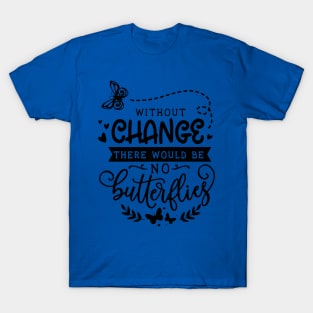 without change there would be no butterflies 1 T-Shirt